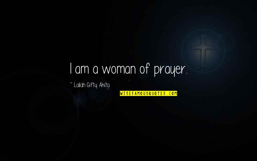 Prayer Warfare Quotes By Lailah Gifty Akita: I am a woman of prayer.