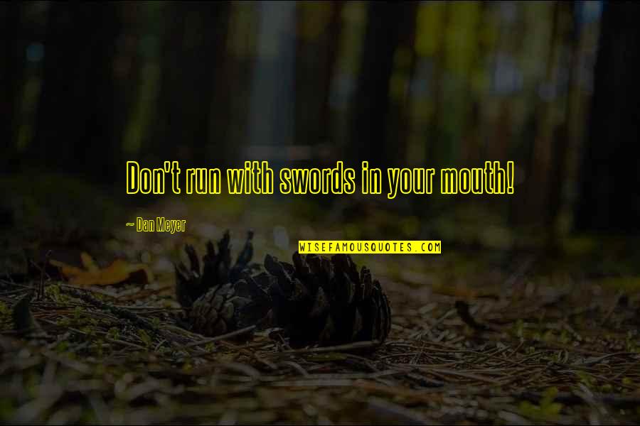 Prayer What I Do Pleases Quotes By Dan Meyer: Don't run with swords in your mouth! Prayer What I Do Pleases Quotes By Dan Meyer: Don't run with swords in your mouth!