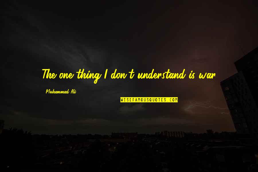 Prayer What I Do Pleases Quotes By Muhammad Ali: The one thing I don't understand is war Prayer What I Do Pleases Quotes By Muhammad Ali: The one thing I don't understand is war