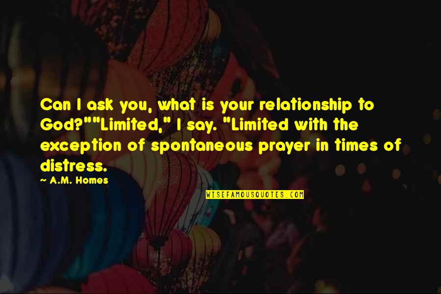 Prayer What To Ask Quotes By A.M. Homes: Can I ask you, what is your relationship