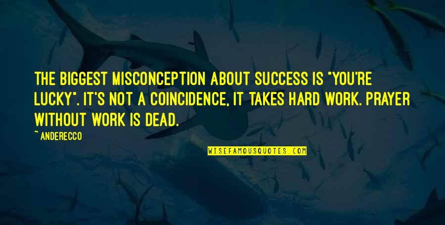 Prayer Work Quotes By Anderecco: The biggest misconception about success is "you're lucky". Prayer Work Quotes By Anderecco: The biggest misconception about success is "you're lucky".