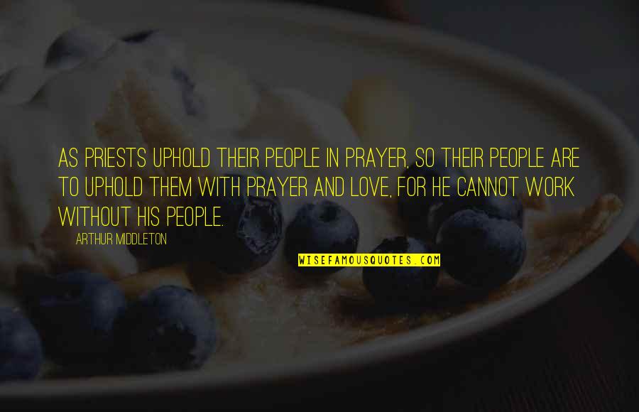 Prayer Work Quotes By Arthur Middleton: As priests uphold their people in prayer, so Prayer Work Quotes By Arthur Middleton: As priests uphold their people in prayer, so