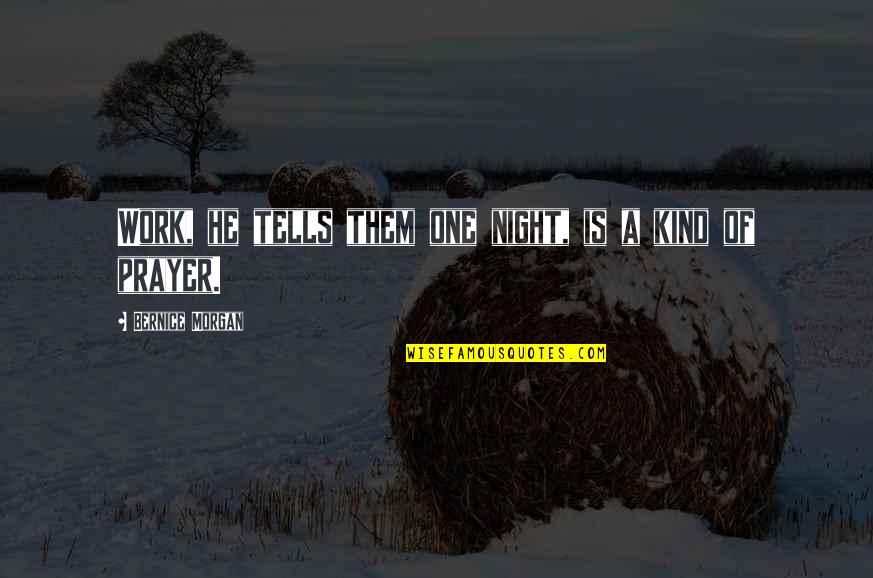 Prayer Work Quotes By Bernice Morgan: Work, he tells them one night, is a Prayer Work Quotes By Bernice Morgan: Work, he tells them one night, is a