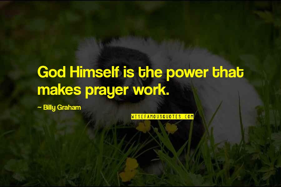 Prayer Work Quotes By Billy Graham: God Himself is the power that makes prayer Prayer Work Quotes By Billy Graham: God Himself is the power that makes prayer
