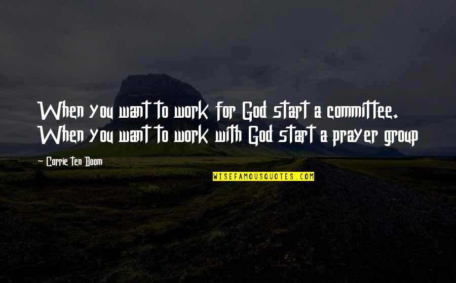 Prayer Work Quotes By Corrie Ten Boom: When you want to work for God start Prayer Work Quotes By Corrie Ten Boom: When you want to work for God start