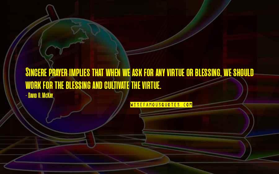 Prayer Work Quotes By David O. McKay: Sincere prayer implies that when we ask for Prayer Work Quotes By David O. McKay: Sincere prayer implies that when we ask for