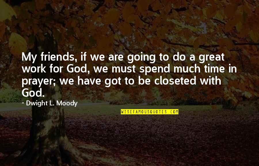Prayer Work Quotes By Dwight L. Moody: My friends, if we are going to do Prayer Work Quotes By Dwight L. Moody: My friends, if we are going to do