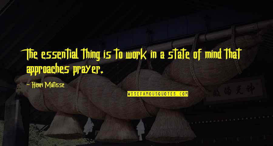 Prayer Work Quotes By Henri Matisse: The essential thing is to work in a