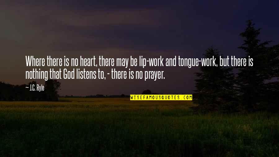 Prayer Work Quotes By J.C. Ryle: Where there is no heart, there may be Prayer Work Quotes By J.C. Ryle: Where there is no heart, there may be
