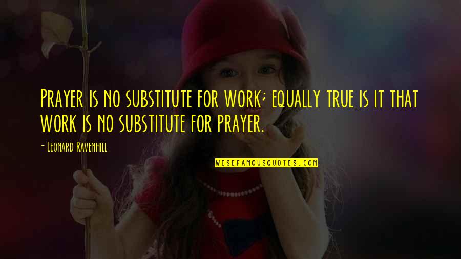 Prayer Work Quotes By Leonard Ravenhill: Prayer is no substitute for work; equally true Prayer Work Quotes By Leonard Ravenhill: Prayer is no substitute for work; equally true