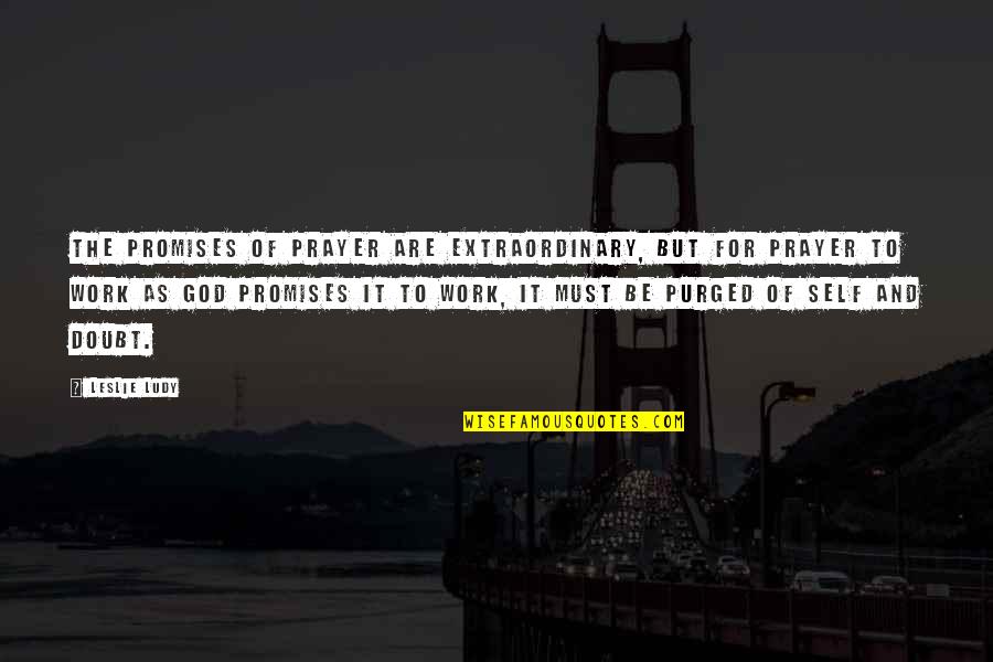 Prayer Work Quotes By Leslie Ludy: The promises of prayer are extraordinary, but for Prayer Work Quotes By Leslie Ludy: The promises of prayer are extraordinary, but for