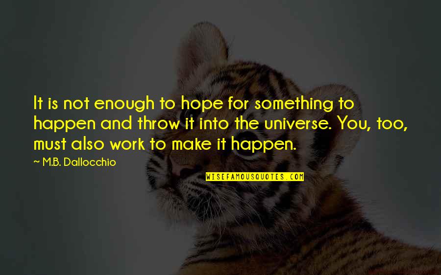 Prayer Work Quotes By M.B. Dallocchio: It is not enough to hope for something Prayer Work Quotes By M.B. Dallocchio: It is not enough to hope for something
