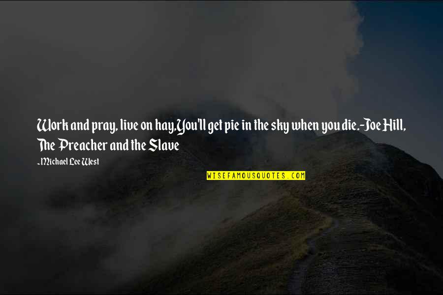 Prayer Work Quotes By Michael Lee West: Work and pray, live on hay,You'll get pie Prayer Work Quotes By Michael Lee West: Work and pray, live on hay,You'll get pie