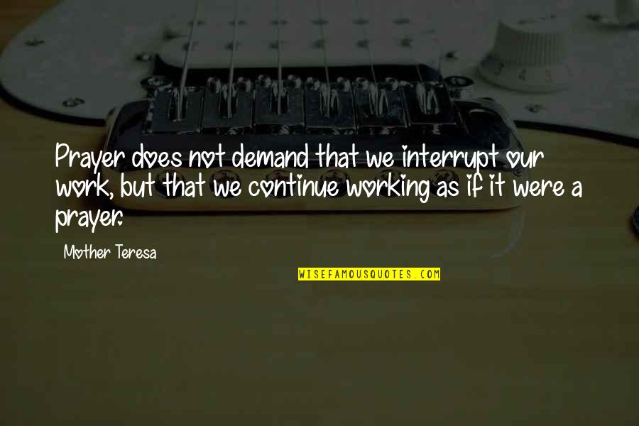 Prayer Work Quotes By Mother Teresa: Prayer does not demand that we interrupt our Prayer Work Quotes By Mother Teresa: Prayer does not demand that we interrupt our