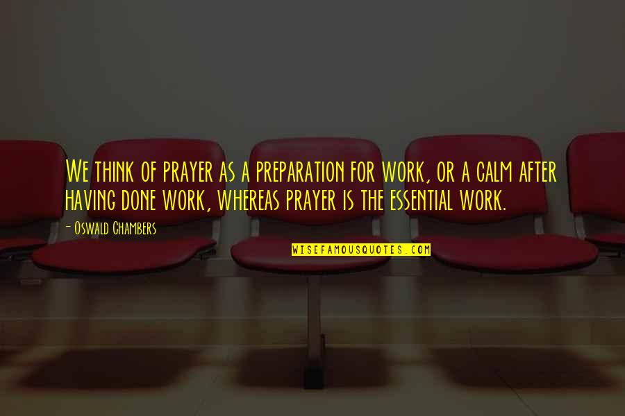 Prayer Work Quotes By Oswald Chambers: We think of prayer as a preparation for Prayer Work Quotes By Oswald Chambers: We think of prayer as a preparation for