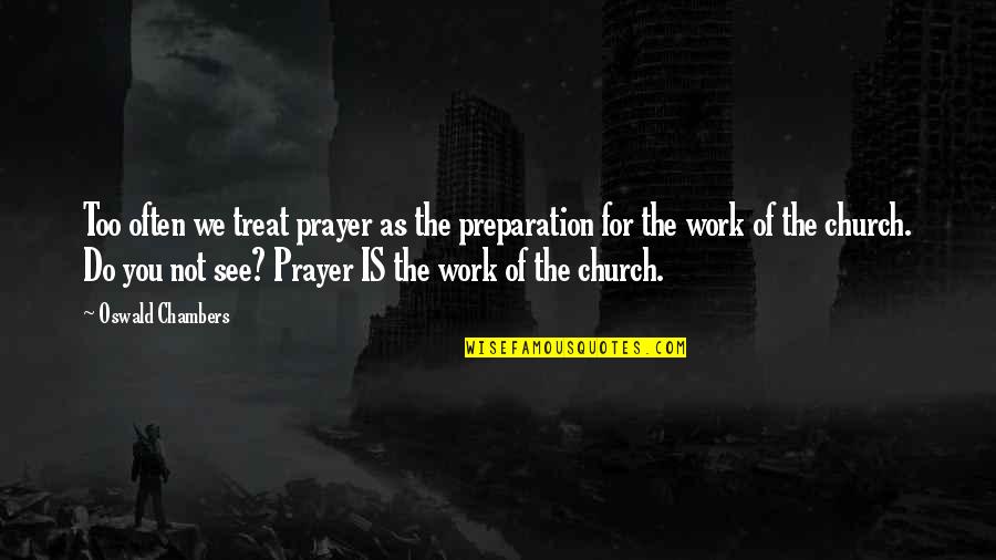 Prayer Work Quotes By Oswald Chambers: Too often we treat prayer as the preparation Prayer Work Quotes By Oswald Chambers: Too often we treat prayer as the preparation