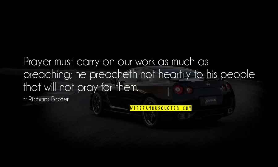 Prayer Work Quotes By Richard Baxter: Prayer must carry on our work as much Prayer Work Quotes By Richard Baxter: Prayer must carry on our work as much