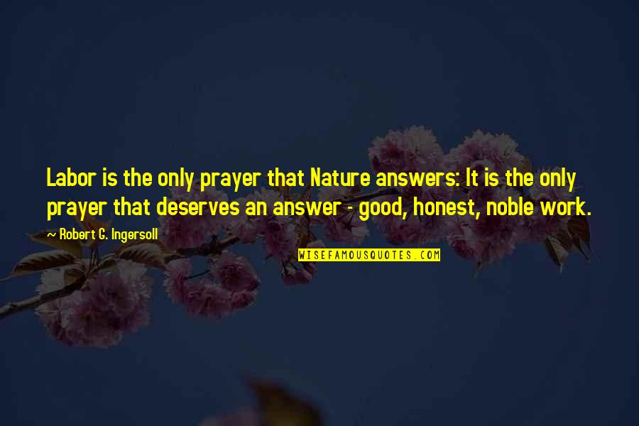 Prayer Work Quotes By Robert G. Ingersoll: Labor is the only prayer that Nature answers: Prayer Work Quotes By Robert G. Ingersoll: Labor is the only prayer that Nature answers: