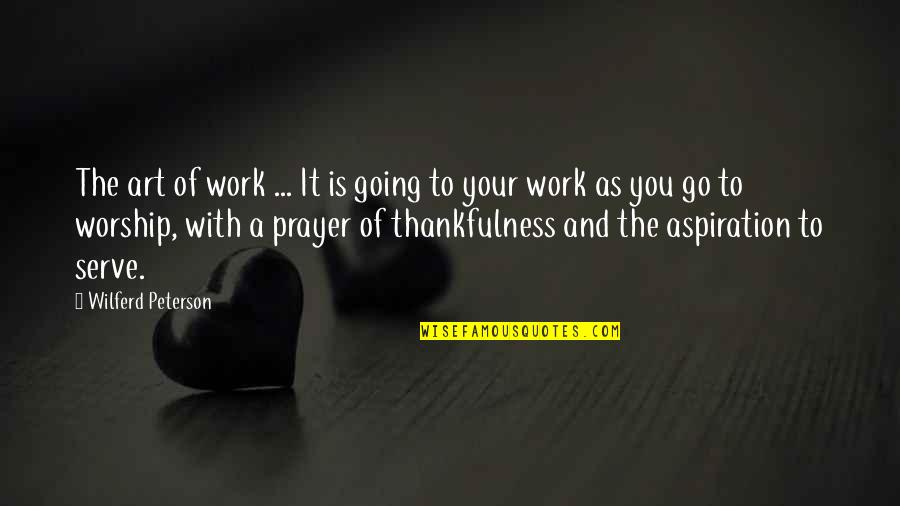 Prayer Work Quotes By Wilferd Peterson: The art of work ... It is going Prayer Work Quotes By Wilferd Peterson: The art of work ... It is going