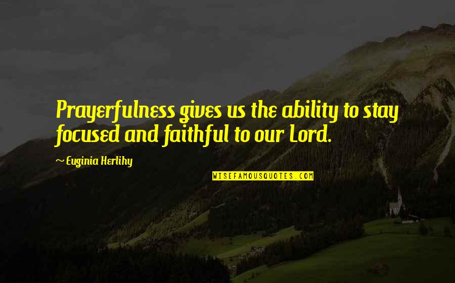 Prayerfulness Quotes By Euginia Herlihy: Prayerfulness gives us the ability to stay focused