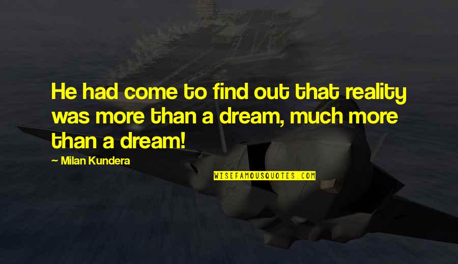 Prayerhouse Quotes By Milan Kundera: He had come to find out that reality