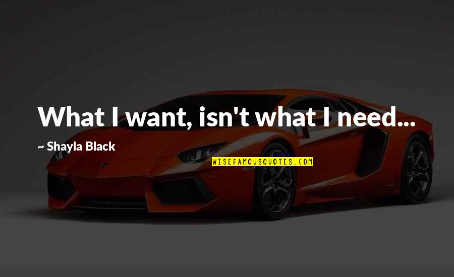 Prayerhouse Quotes By Shayla Black: What I want, isn't what I need...