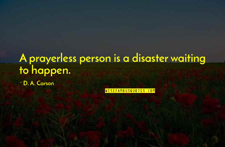 Prayerless Quotes By D. A. Carson: A prayerless person is a disaster waiting to