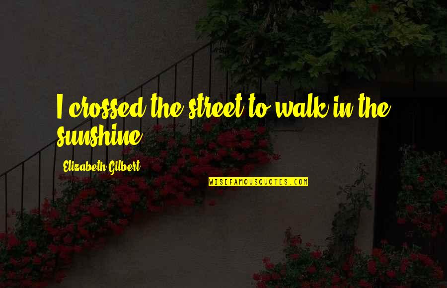 Prayerquotes Quotes By Elizabeth Gilbert: I crossed the street to walk in the