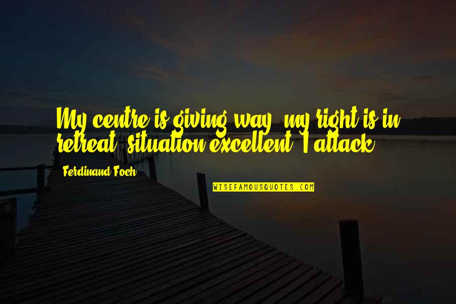 Prayerquotes Quotes By Ferdinand Foch: My centre is giving way, my right is
