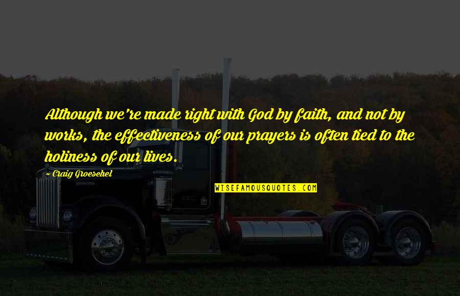 Prayers And Faith Quotes By Craig Groeschel: Although we're made right with God by faith, Prayers And Faith Quotes By Craig Groeschel: Although we're made right with God by faith,