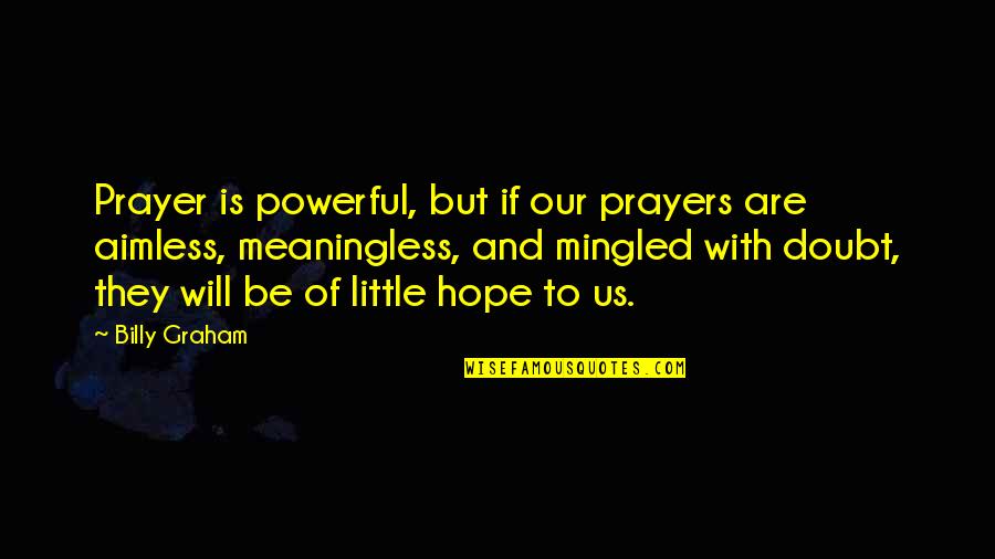 Prayers And Hope Quotes By Billy Graham: Prayer is powerful, but if our prayers are