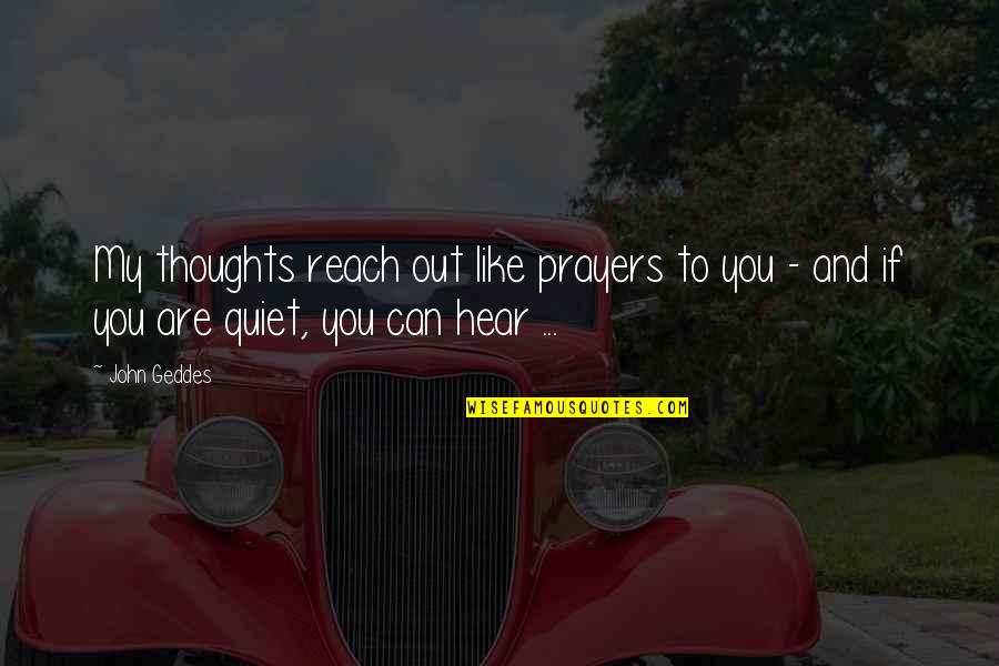 Prayers And Thoughts Are With You Quotes By John Geddes: My thoughts reach out like prayers to you