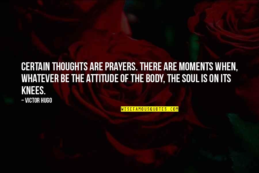 Prayers And Thoughts Are With You Quotes By Victor Hugo: Certain thoughts are prayers. There are moments when,