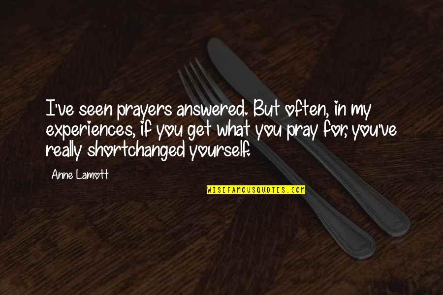 Prayers Answered Quotes By Anne Lamott: I've seen prayers answered. But often, in my