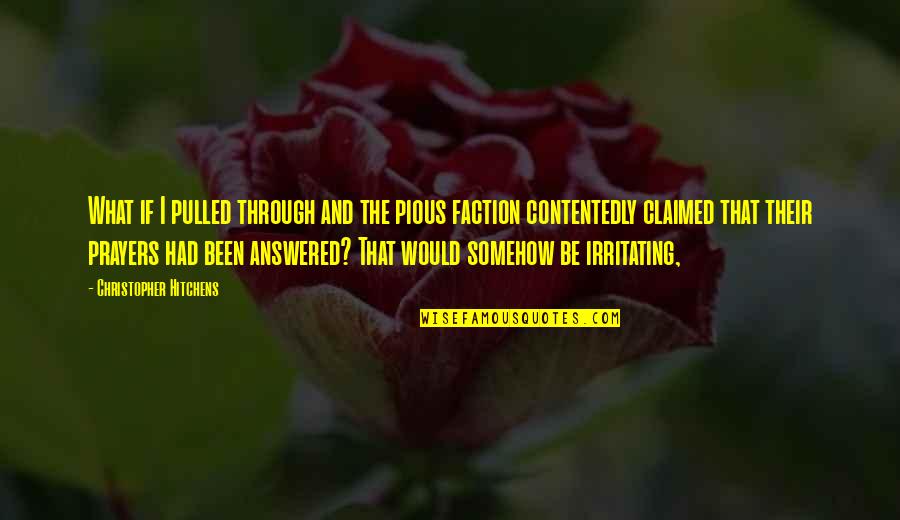 Prayers Answered Quotes By Christopher Hitchens: What if I pulled through and the pious Prayers Answered Quotes By Christopher Hitchens: What if I pulled through and the pious