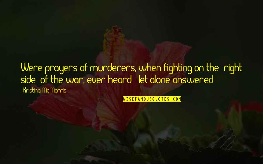 Prayers Answered Quotes By Kristina McMorris: Were prayers of murderers, when fighting on the