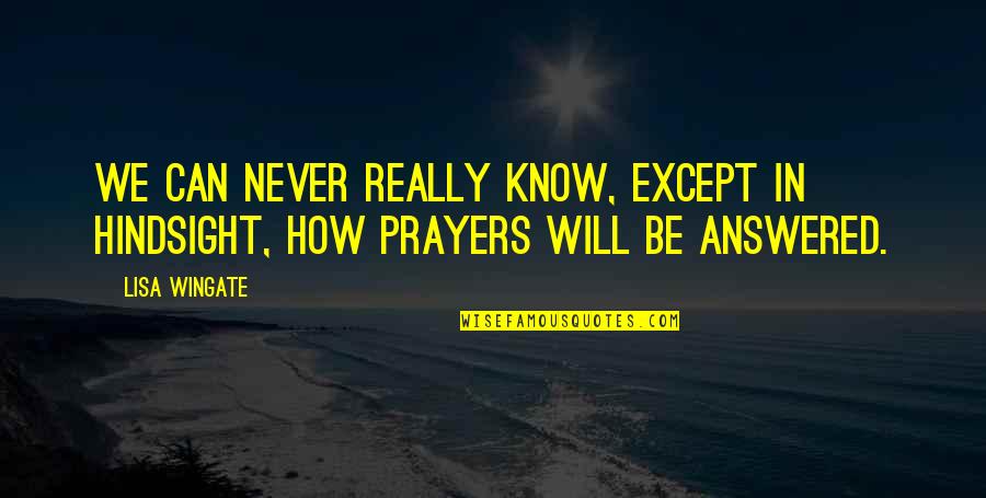 Prayers Answered Quotes By Lisa Wingate: We can never really know, except in hindsight,