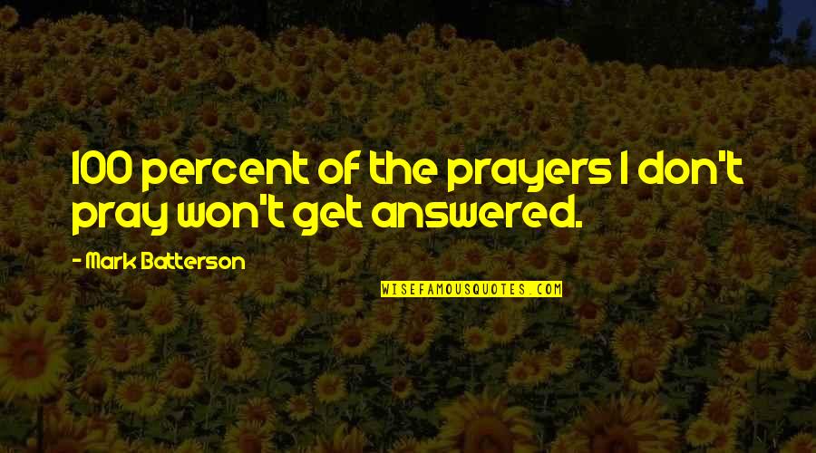 Prayers Answered Quotes By Mark Batterson: 100 percent of the prayers I don't pray