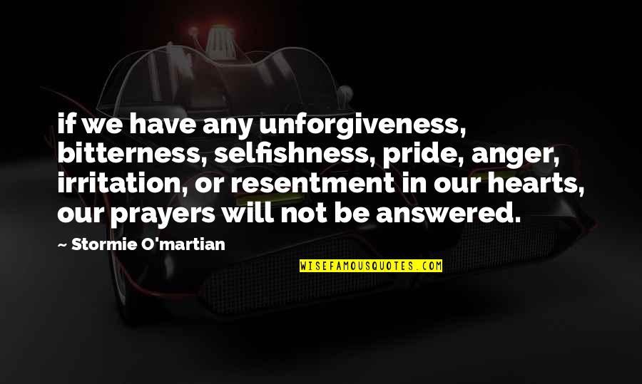 Prayers Answered Quotes By Stormie O'martian: if we have any unforgiveness, bitterness, selfishness, pride,