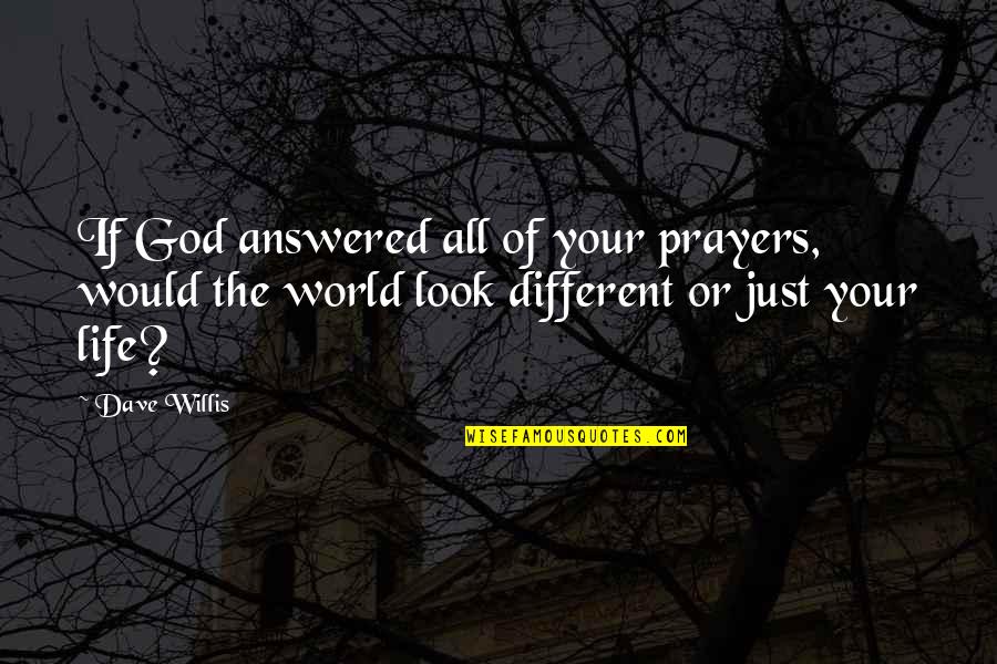 Prayers Are Answered Quotes By Dave Willis: If God answered all of your prayers, would Prayers Are Answered Quotes By Dave Willis: If God answered all of your prayers, would