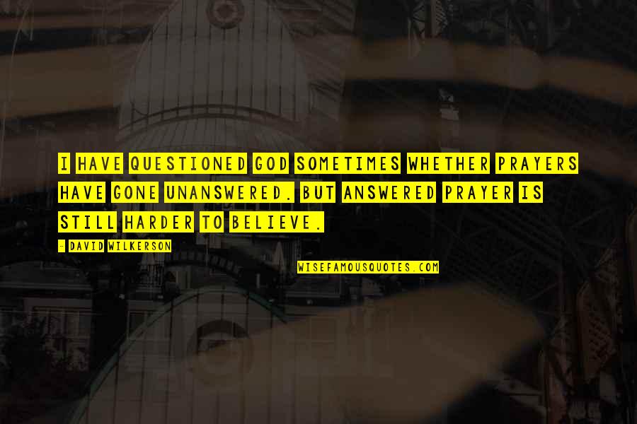 Prayers Are Answered Quotes By David Wilkerson: I have questioned God sometimes whether prayers have Prayers Are Answered Quotes By David Wilkerson: I have questioned God sometimes whether prayers have