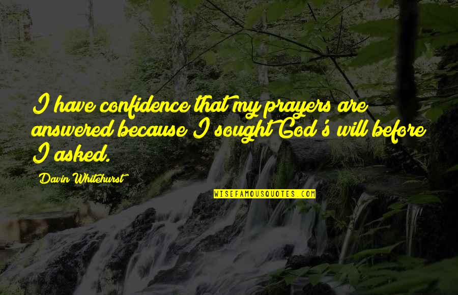 Prayers Are Answered Quotes By Davin Whitehurst: I have confidence that my prayers are answered Prayers Are Answered Quotes By Davin Whitehurst: I have confidence that my prayers are answered