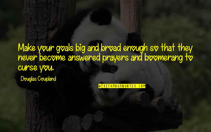 Prayers Are Answered Quotes By Douglas Coupland: Make your goals big and broad enough so Prayers Are Answered Quotes By Douglas Coupland: Make your goals big and broad enough so