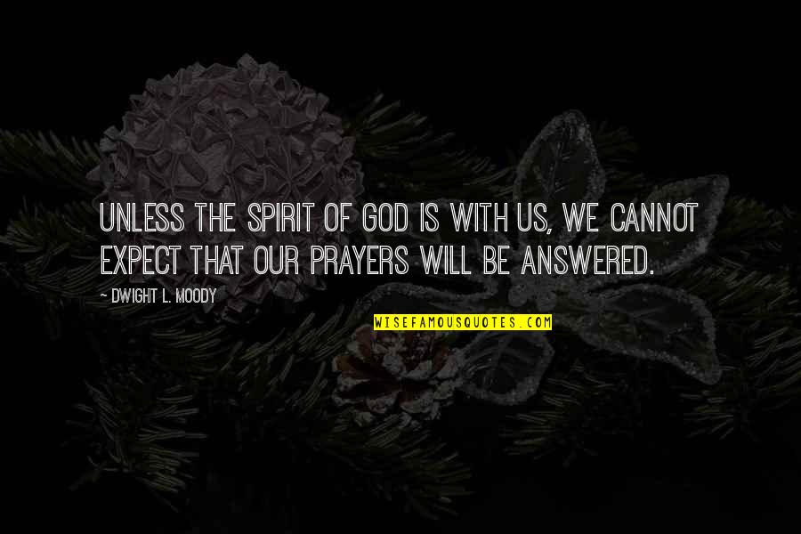 Prayers Are Answered Quotes By Dwight L. Moody: Unless the Spirit of God is with us, Prayers Are Answered Quotes By Dwight L. Moody: Unless the Spirit of God is with us,