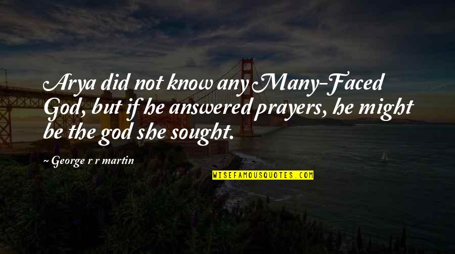 Prayers Are Answered Quotes By George R R Martin: Arya did not know any Many-Faced God, but Prayers Are Answered Quotes By George R R Martin: Arya did not know any Many-Faced God, but