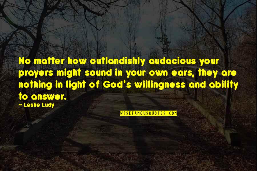 Prayers Are Answered Quotes By Leslie Ludy: No matter how outlandishly audacious your prayers might Prayers Are Answered Quotes By Leslie Ludy: No matter how outlandishly audacious your prayers might