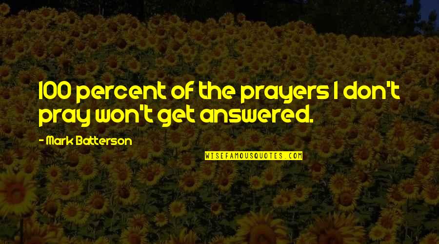 Prayers Are Answered Quotes By Mark Batterson: 100 percent of the prayers I don't pray Prayers Are Answered Quotes By Mark Batterson: 100 percent of the prayers I don't pray