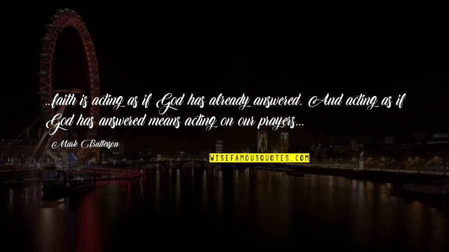 Prayers Are Answered Quotes By Mark Batterson: ...faith is acting as if God has already Prayers Are Answered Quotes By Mark Batterson: ...faith is acting as if God has already
