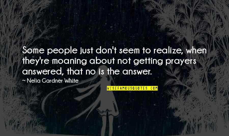 Prayers Are Answered Quotes By Nelia Gardner White: Some people just don't seem to realize, when Prayers Are Answered Quotes By Nelia Gardner White: Some people just don't seem to realize, when