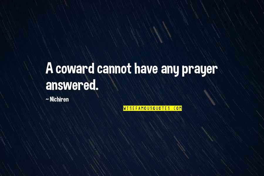 Prayers Are Answered Quotes By Nichiren: A coward cannot have any prayer answered. Prayers Are Answered Quotes By Nichiren: A coward cannot have any prayer answered.
